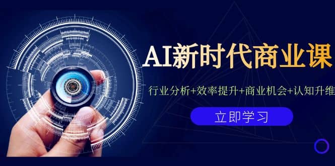 AI新时代商业课：行业分析+效率提升+商业机会+认知升维（40节课+附件）安创网-网创项目资源站-副业项目-创业项目-搞钱项目安创网
