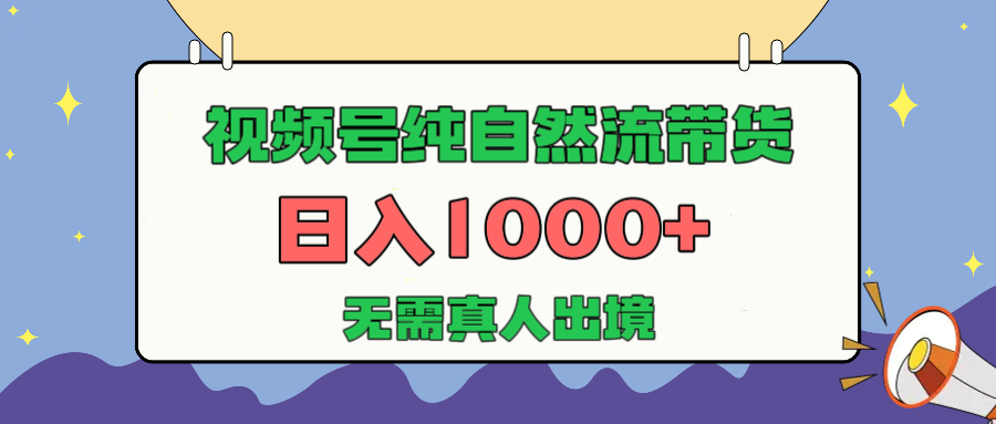 视频号纯自然流带货，日入1000+，无需真人出境，新手小白也可操作安创网-网创项目资源站-副业项目-创业项目-搞钱项目安创网