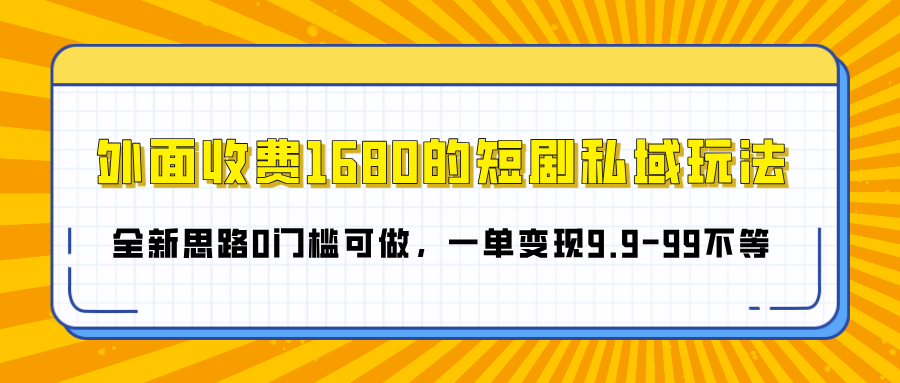 外面收费1680的短剧私域玩法，全新思路0门槛可做，一单变现9.9-99不等安创网-网创项目资源站-副业项目-创业项目-搞钱项目安创网