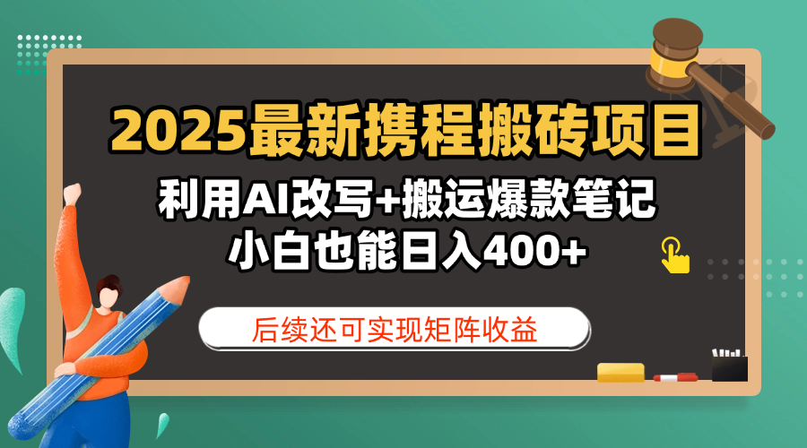 2025最新携程搬砖项目，利用AI改写+搬运爆款笔记，小白也能日入400+，后续还可实现矩阵收益安创网-网创项目资源站-副业项目-创业项目-搞钱项目安创网