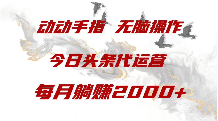 今日头条代运营，动动手指，一月躺赠2000+安创网-网创项目资源站-副业项目-创业项目-搞钱项目安创网
