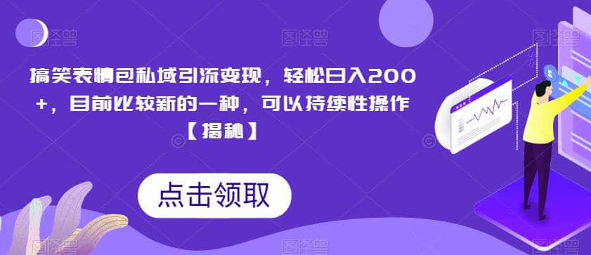 搞笑表情包私域引流变现，轻松日入200+，目前比较新的一种，可以持续性操作【揭秘】安创网-网创项目资源站-副业项目-创业项目-搞钱项目安创网