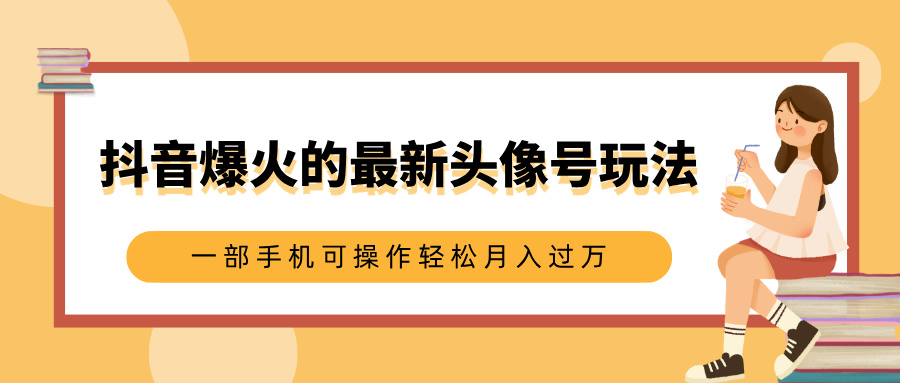 抖音爆火的最新头像号玩法，适合0基础小白，一部手机可操作轻松月入过万安创网-网创项目资源站-副业项目-创业项目-搞钱项目安创网
