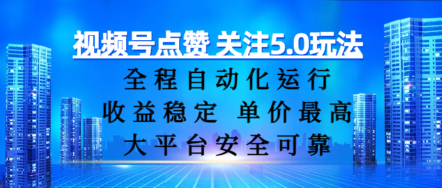 视频号点赞 关注5.0玩法，全程自动化运行，收益稳定， 单价最高，大平台安全可靠安创网-网创项目资源站-副业项目-创业项目-搞钱项目安创网