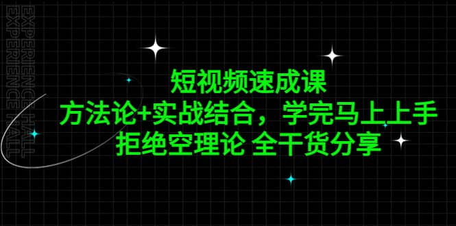 短视频速成课，方法论+实战结合，学完马上上手，拒绝空理论 全干货分享安创网-网创项目资源站-副业项目-创业项目-搞钱项目安创网