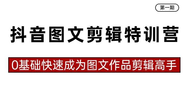 抖音图文剪辑特训营第一期，0基础快速成为图文作品剪辑高手（23节课）安创网-网创项目资源站-副业项目-创业项目-搞钱项目安创网