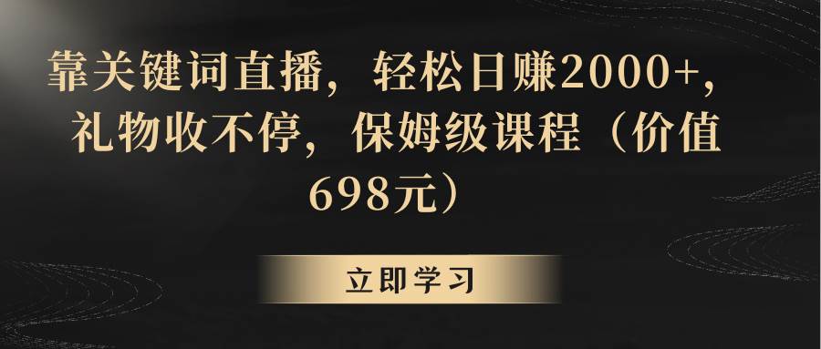 靠关键词直播，轻松日赚2000+，礼物收不停安创网-网创项目资源站-副业项目-创业项目-搞钱项目安创网