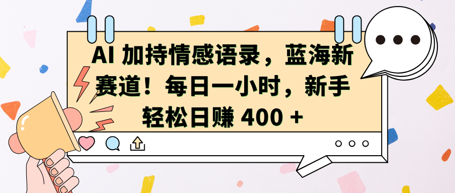 AI加持情感语录，蓝海新赛道！每日一小时，新手轻松日赚 400 +安创网-网创项目资源站-副业项目-创业项目-搞钱项目安创网