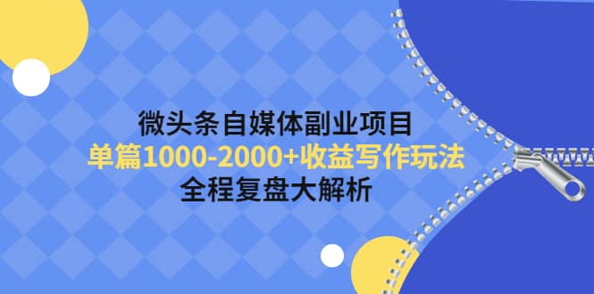 微头条自媒体副业项目，收益写作玩法，全程复盘大解析安创网-网创项目资源站-副业项目-创业项目-搞钱项目安创网