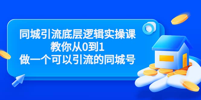 同城引流底层逻辑实操课，教你从0到1做一个可以引流的同城号（价值4980）安创网-网创项目资源站-副业项目-创业项目-搞钱项目安创网