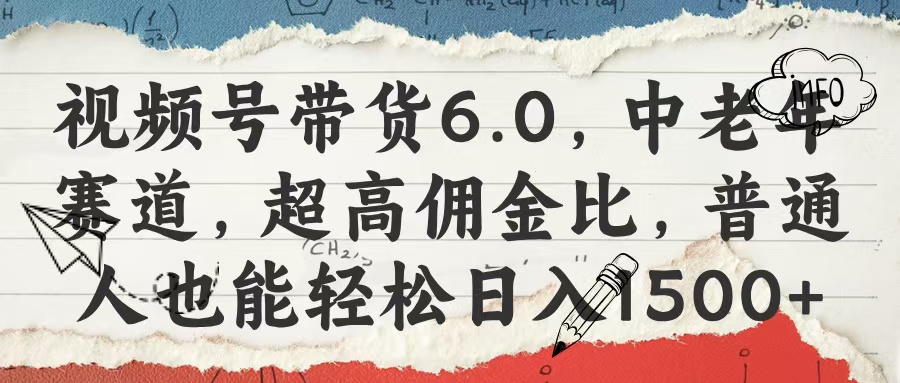 视频号带货6.0，中老年赛道，超高佣金比，普通人也能轻松日入1500+安创网-网创项目资源站-副业项目-创业项目-搞钱项目安创网