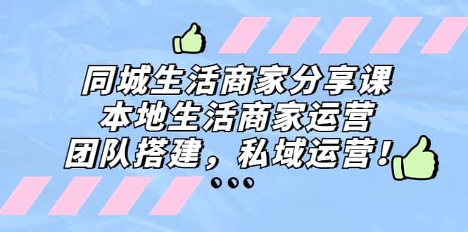 同城生活商家分享课：本地生活商家运营，团队搭建，私域运营安创网-网创项目资源站-副业项目-创业项目-搞钱项目安创网