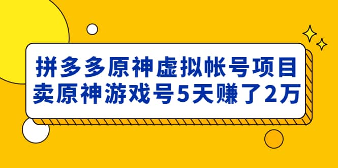 外面卖2980的拼多多原神虚拟帐号项目安创网-网创项目资源站-副业项目-创业项目-搞钱项目安创网
