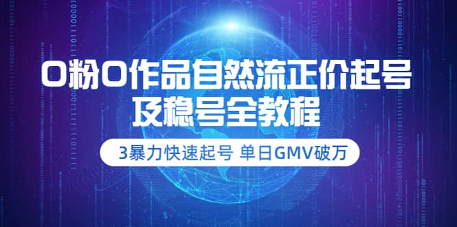 0粉0作品自然流正价起号及稳号全教程：3暴力快速起号 单日GMV破万-价值2980安创网-网创项目资源站-副业项目-创业项目-搞钱项目安创网