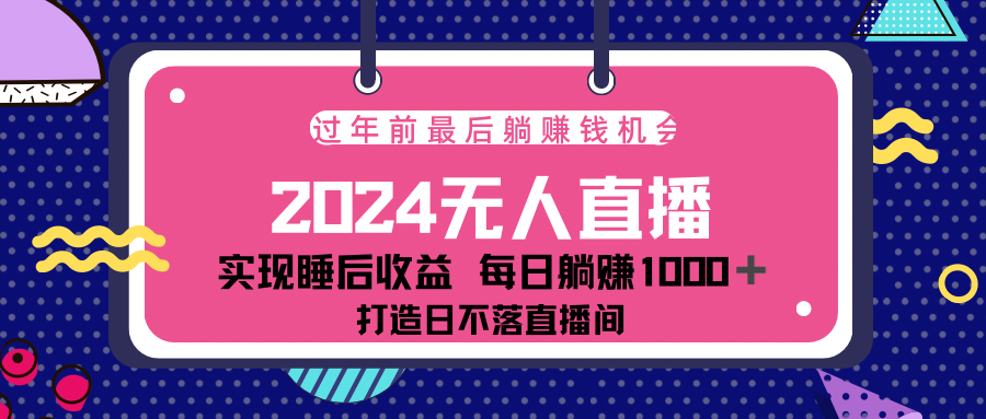 2024最后两个月，最新淘宝无人直播4.0，完美实现睡后收入，赚大钱的机会！安创网-网创项目资源站-副业项目-创业项目-搞钱项目安创网