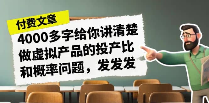 某付款文章《4000多字给你讲清楚做虚拟产品的投产比和概率问题，发发发》安创网-网创项目资源站-副业项目-创业项目-搞钱项目安创网