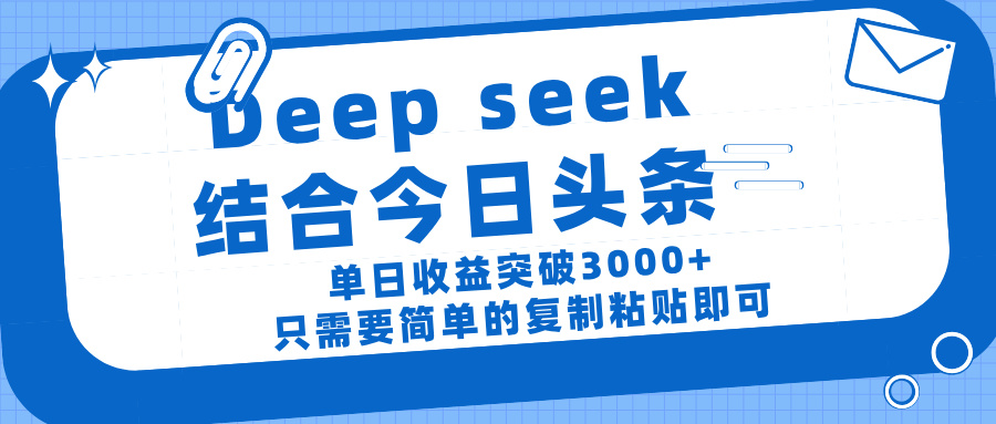 deep seek 结 合今日 头 条， 单 日收 益突破 3000+ ， 只需要 简单 的复制粘贴 即可安创网-网创项目资源站-副业项目-创业项目-搞钱项目安创网