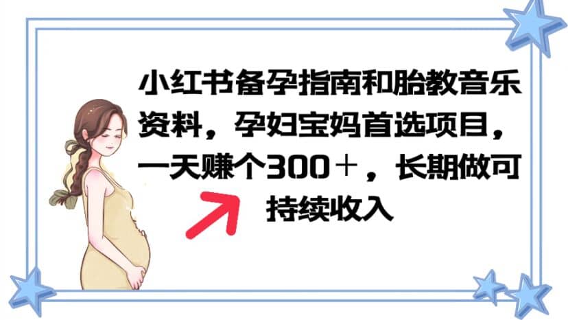 小红书备孕指南和胎教音乐资料 孕妇宝妈首选项目 一天赚个300＋长期可做安创网-网创项目资源站-副业项目-创业项目-搞钱项目安创网