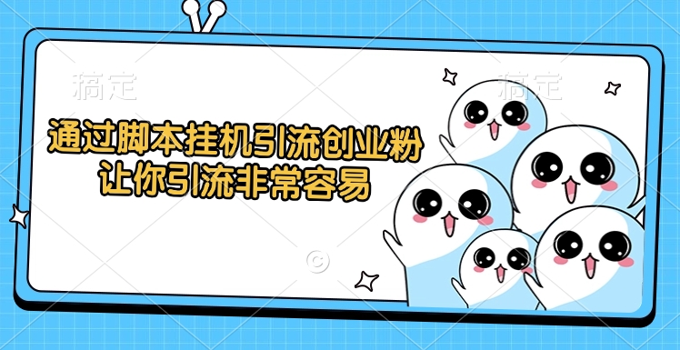 通过脚本挂机引流创业粉，让你引流非常容易安创网-网创项目资源站-副业项目-创业项目-搞钱项目安创网