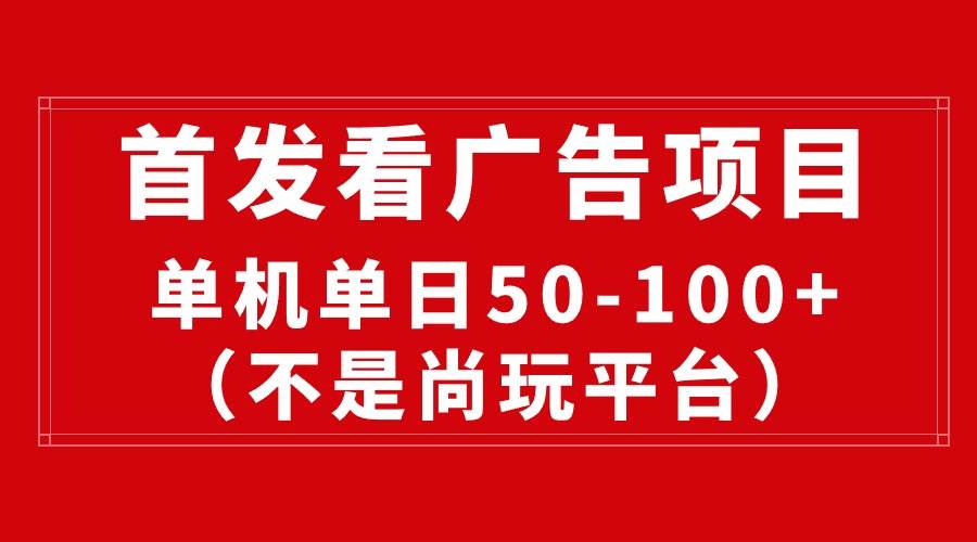 最新看广告平台（不是尚玩），单机一天稳定收益50-100+安创网-网创项目资源站-副业项目-创业项目-搞钱项目安创网