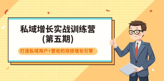 私域增长实战训练营(第五期)，打造私域用户+营收的双核增长引擎安创网-网创项目资源站-副业项目-创业项目-搞钱项目安创网