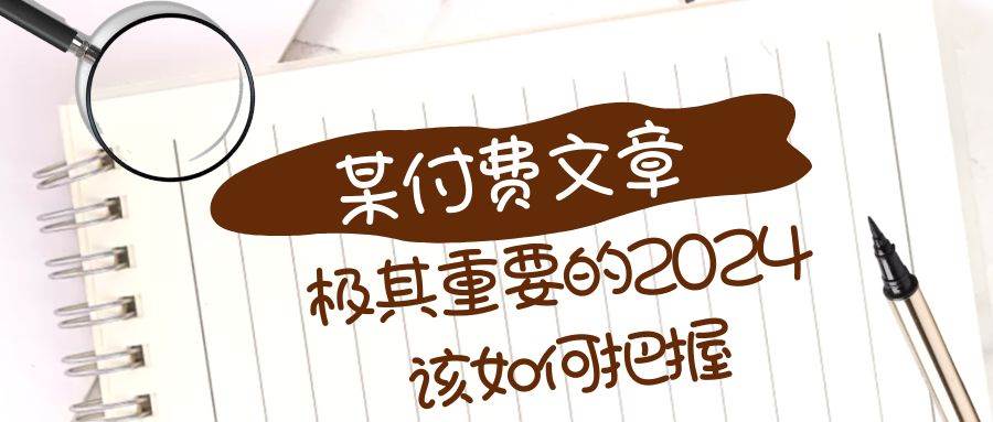 极其重要的2024该如何把握？【某公众号付费文章】安创网-网创项目资源站-副业项目-创业项目-搞钱项目安创网