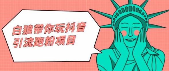白狼带你玩抖音引流跑粉项目安创网-网创项目资源站-副业项目-创业项目-搞钱项目安创网