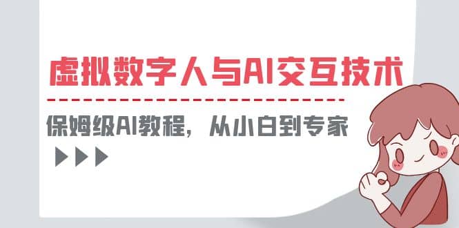 一套教程讲清虚拟数字人与AI交互，保姆级AI教程，从小白到专家安创网-网创项目资源站-副业项目-创业项目-搞钱项目安创网