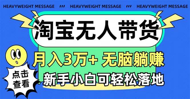 淘宝无人带货3.0高收益玩法，月入3万+，无脑躺赚，新手小白可落地实操安创网-网创项目资源站-副业项目-创业项目-搞钱项目安创网