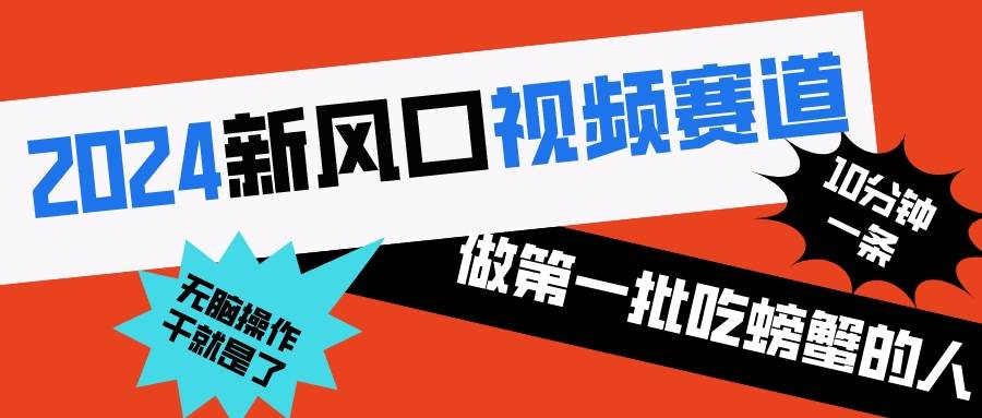 2024新风口视频赛道 做第一批吃螃蟹的人 10分钟一条原创视频 小白无脑操作1安创网-网创项目资源站-副业项目-创业项目-搞钱项目安创网