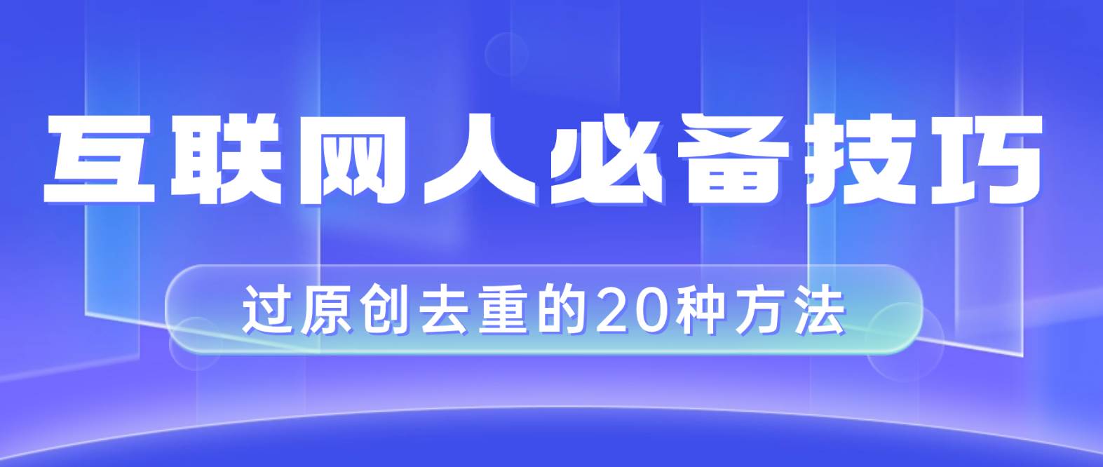 互联网人的必备技巧，剪映视频剪辑的20种去重方法，小白也能通过二创过原创安创网-网创项目资源站-副业项目-创业项目-搞钱项目安创网