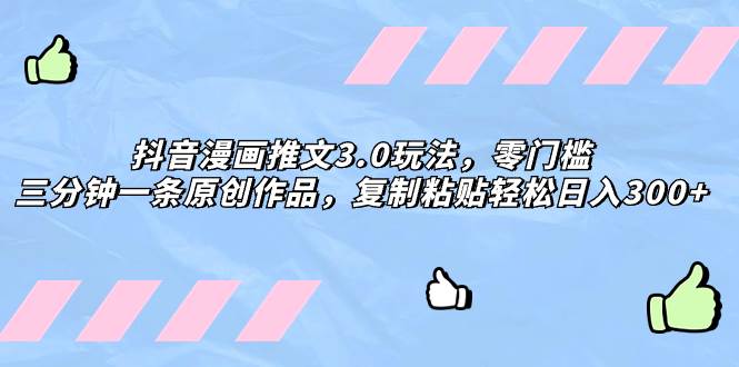抖音漫画推文3.0玩法，零门槛，三分钟一条原创作品，复制粘贴轻松日入300+安创网-网创项目资源站-副业项目-创业项目-搞钱项目安创网