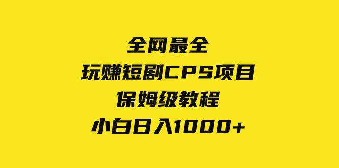全网最全，玩赚短剧CPS项目保姆级教程，小白日入1000+安创网-网创项目资源站-副业项目-创业项目-搞钱项目安创网