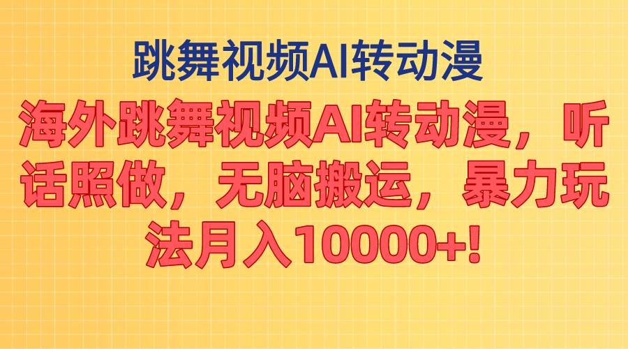 海外跳舞视频AI转动漫，听话照做，无脑搬运，暴力玩法 月入10000+安创网-网创项目资源站-副业项目-创业项目-搞钱项目安创网