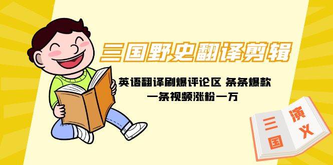 三国野史翻译剪辑 英语翻译刷爆评论区 条条爆款一条视频涨粉1w+附888G素材安创网-网创项目资源站-副业项目-创业项目-搞钱项目安创网