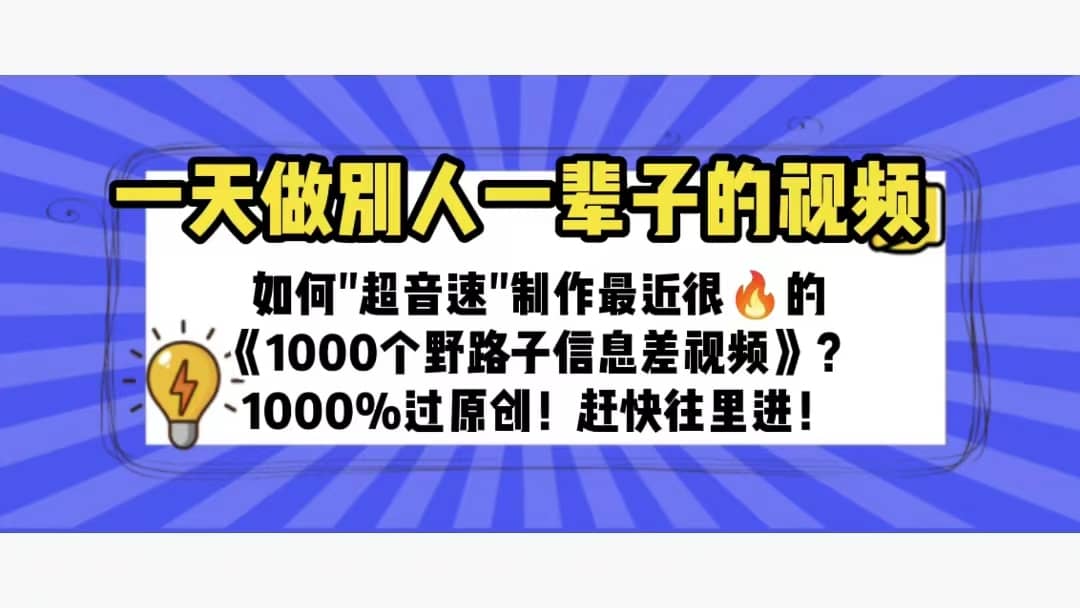 一天做完别一辈子的视频 制作最近很火的《1000个野路子信息差》100%过原创安创网-网创项目资源站-副业项目-创业项目-搞钱项目安创网