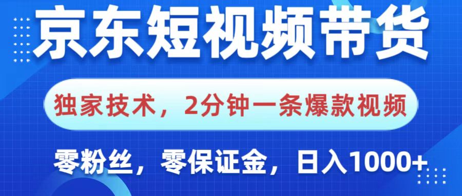 京东短视频带货，独家技术，2分钟一条爆款视频，0粉丝，0保证金，操作简单，，日入1000+安创网-网创项目资源站-副业项目-创业项目-搞钱项目安创网
