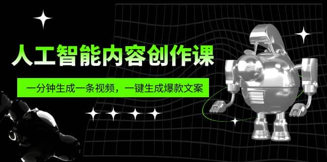 人工智能内容创作课：帮你一分钟生成一条视频，一键生成爆款文案（7节课）安创网-网创项目资源站-副业项目-创业项目-搞钱项目安创网