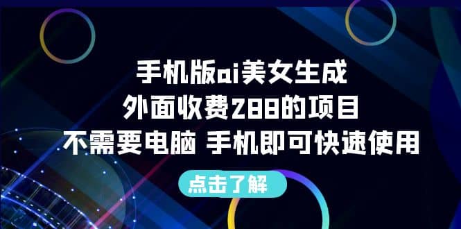 手机版ai美女生成-外面收费288的项目，不需要电脑，手机即可快速使用安创网-网创项目资源站-副业项目-创业项目-搞钱项目安创网