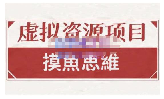 摸鱼思维·虚拟资源掘金课，虚拟资源的全套玩法 价值1880元安创网-网创项目资源站-副业项目-创业项目-搞钱项目安创网