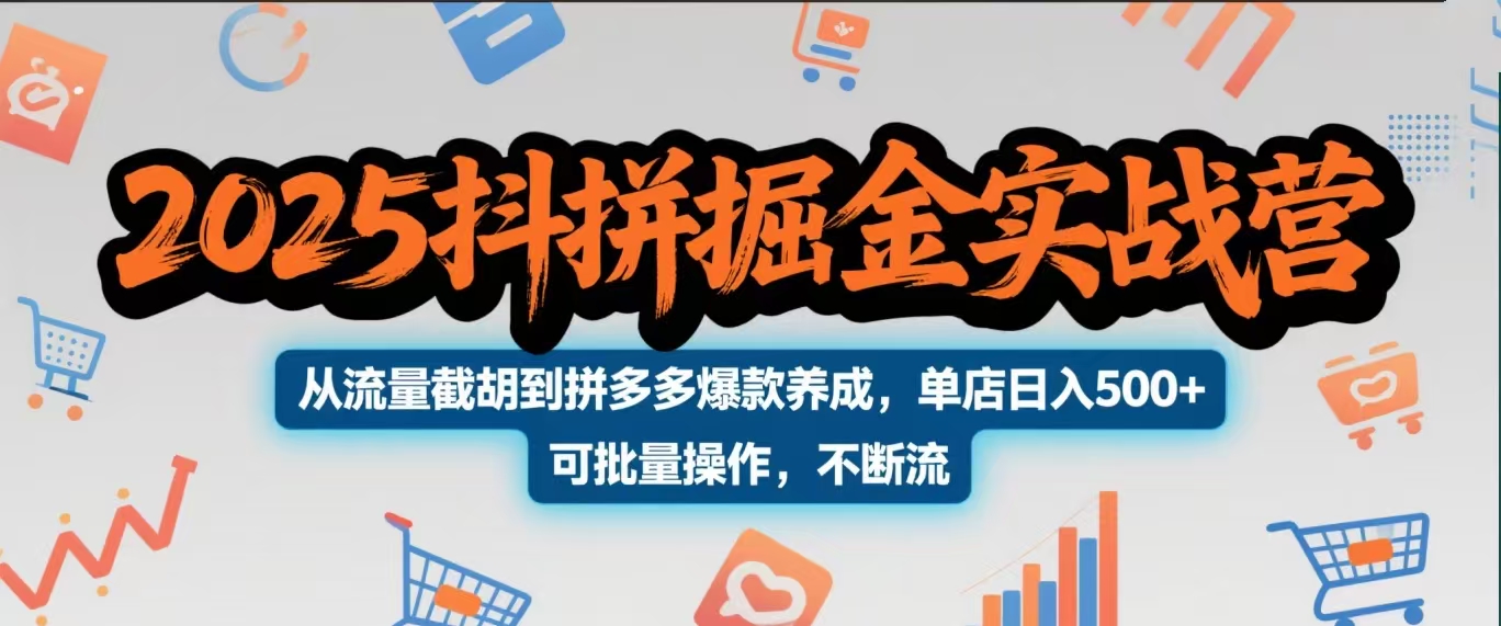 2025抖拼掘金实战营，从流量截胡到拼多多爆款养成，单店日入500+ 可批量操作，不断流安创网-网创项目资源站-副业项目-创业项目-搞钱项目安创网