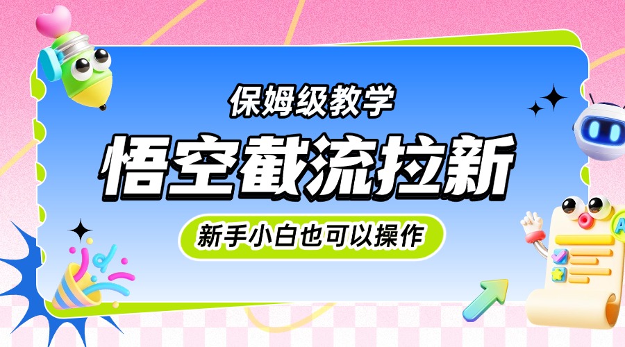 悟空截流拉新，保姆级教学，小白也可以操作安创网-网创项目资源站-副业项目-创业项目-搞钱项目安创网