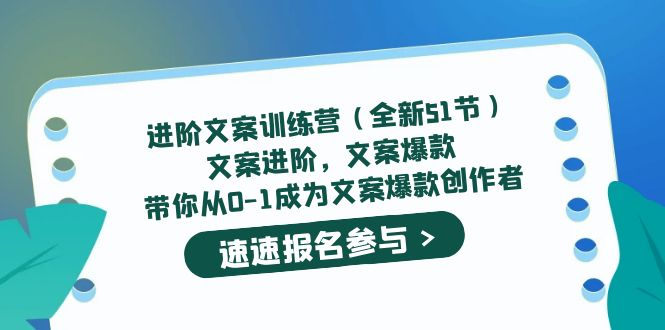 进阶文案训练营（全新51节）文案爆款，带你从0-1成为文案爆款创作者安创网-网创项目资源站-副业项目-创业项目-搞钱项目安创网