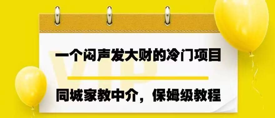 一个闷声发大财的冷门项目，同城家教中介，操作简单，一个月变现7000+，保姆级教程安创网-网创项目资源站-副业项目-创业项目-搞钱项目安创网