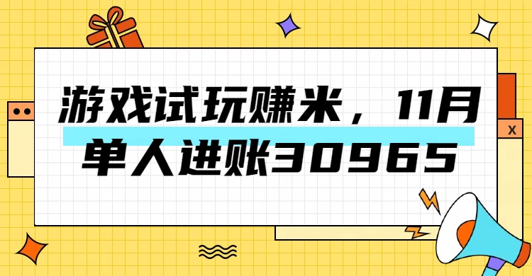 热门副业，游戏试玩赚米，11月单人进账30965，简单稳定！安创网-网创项目资源站-副业项目-创业项目-搞钱项目安创网