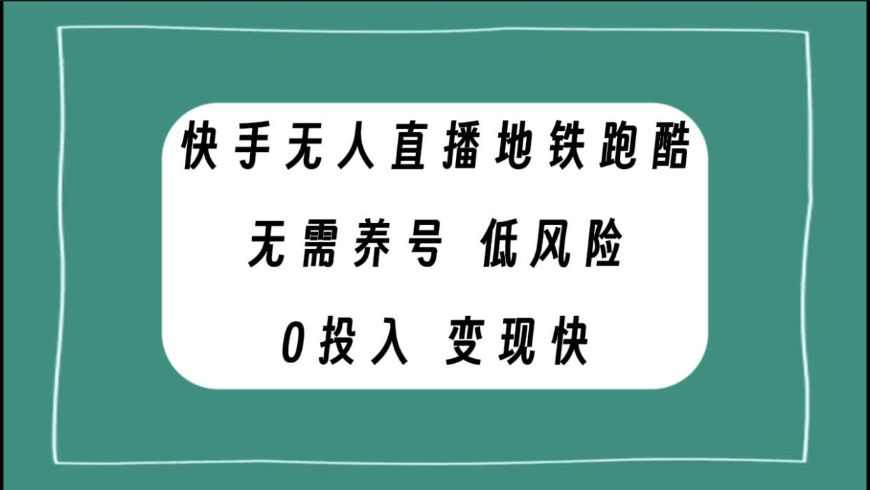 快手无人直播地铁跑酷，无需养号，低投入零风险变现快安创网-网创项目资源站-副业项目-创业项目-搞钱项目安创网