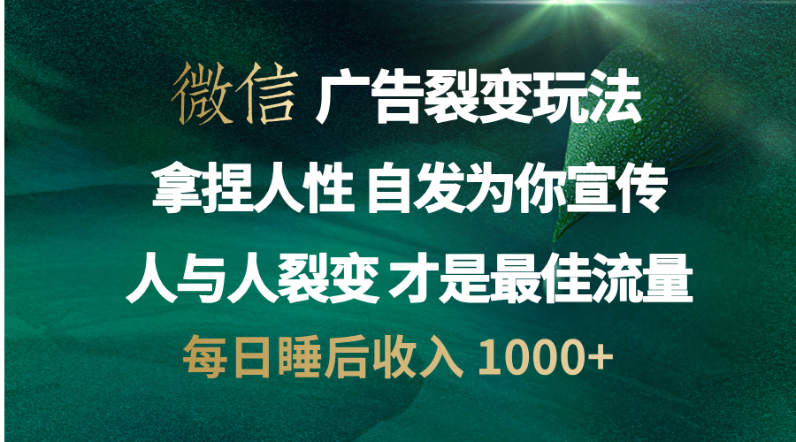 微信广告裂变法 操控人性 自发为你免费宣传 人与人的裂变才是最佳流量 单日睡后收入 1000+安创网-网创项目资源站-副业项目-创业项目-搞钱项目安创网