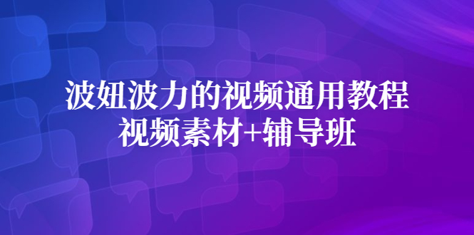 波妞波力的视频通用教程+视频素材+辅导班安创网-网创项目资源站-副业项目-创业项目-搞钱项目安创网