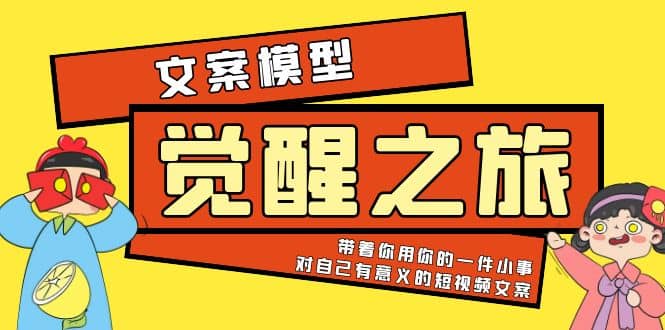 《觉醒·之旅》文案模型 带着你用你的一件小事 对自己有意义的短视频文案安创网-网创项目资源站-副业项目-创业项目-搞钱项目安创网