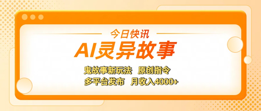AI灵异故事，鬼故事新玩法，原创指令，多平台发布，月收入4000+安创网-网创项目资源站-副业项目-创业项目-搞钱项目安创网